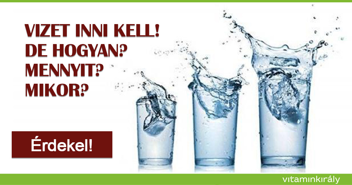 Mennyi vizet kell inni visszérrel, Igyunk eleget, de ésszel! | TermészetGyógyász Magazin